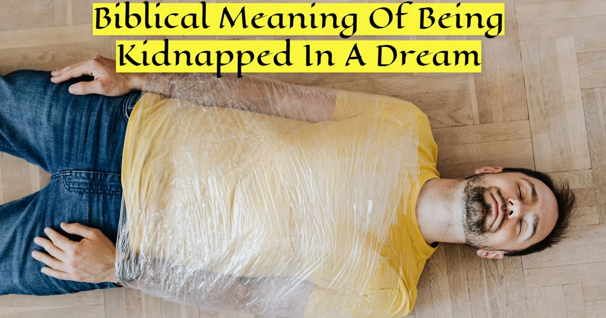 Biblical Meaning Of Being Kidnapped In A Dream What Does The Biblical Meaning Of Being Kidnapped In A Dream Signify?