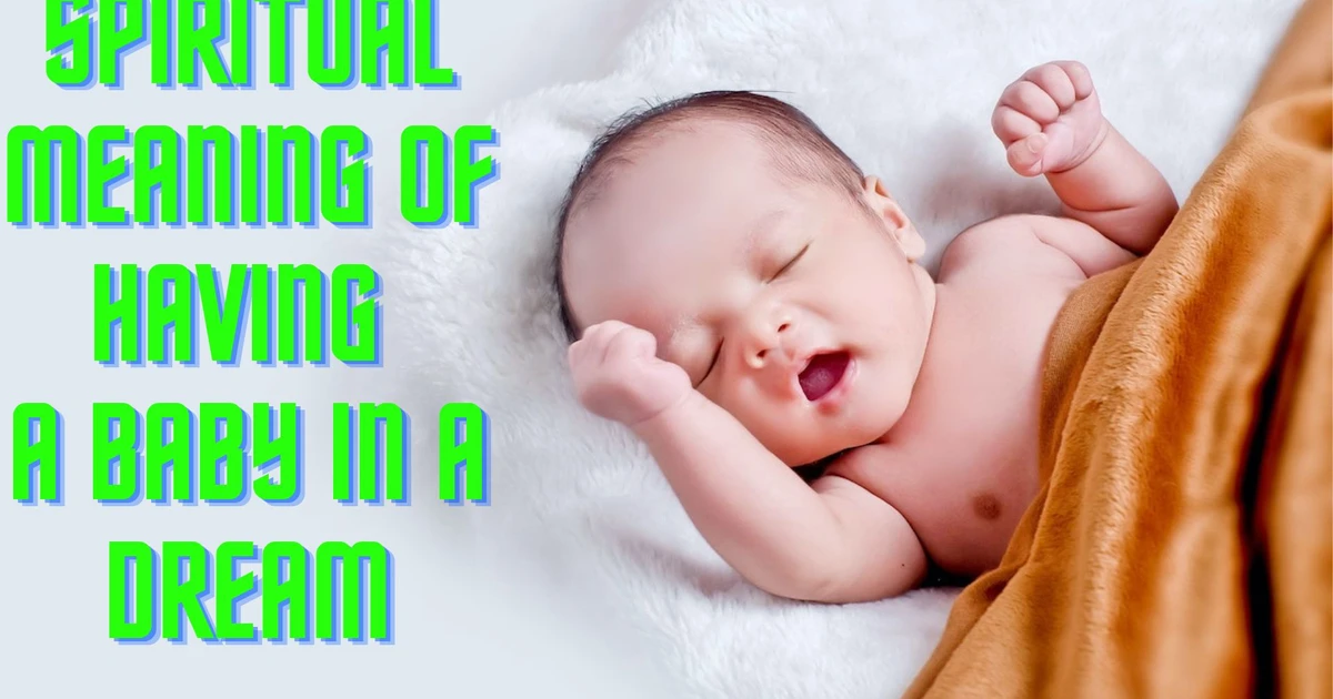 In What Ways Can The Spiritual Meaning Of Having A Baby In A Dream Be