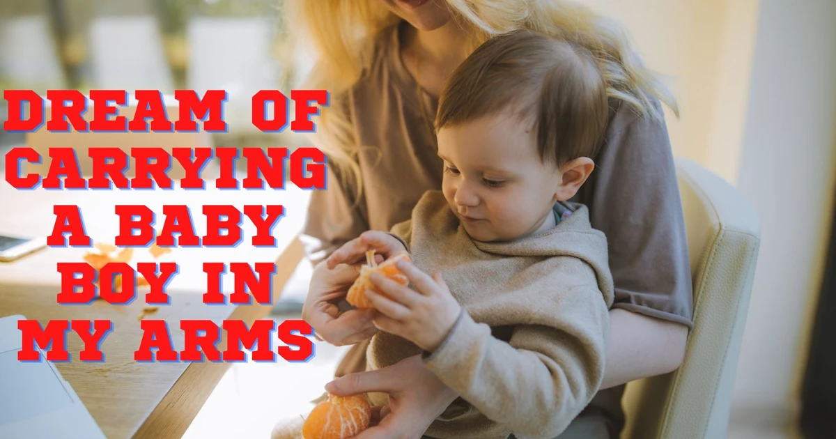 What Does The Dream Of Carrying A Baby Boy In My Arms Mean?