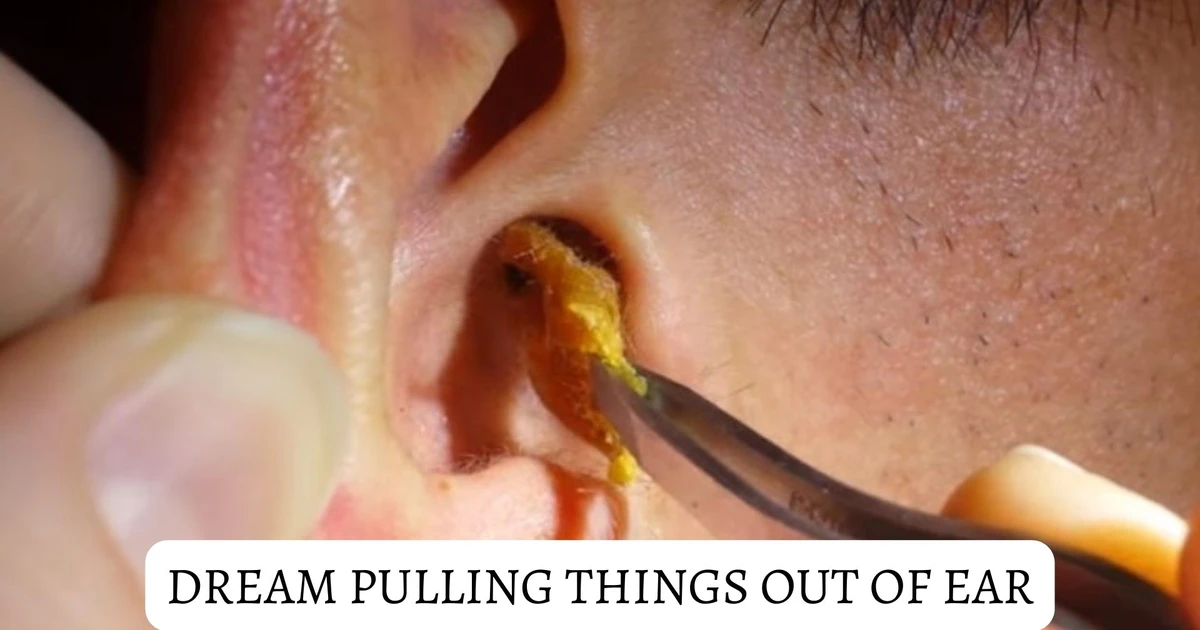 What Is The Meaning Of A Dream Pulling Things Out Of Ear?