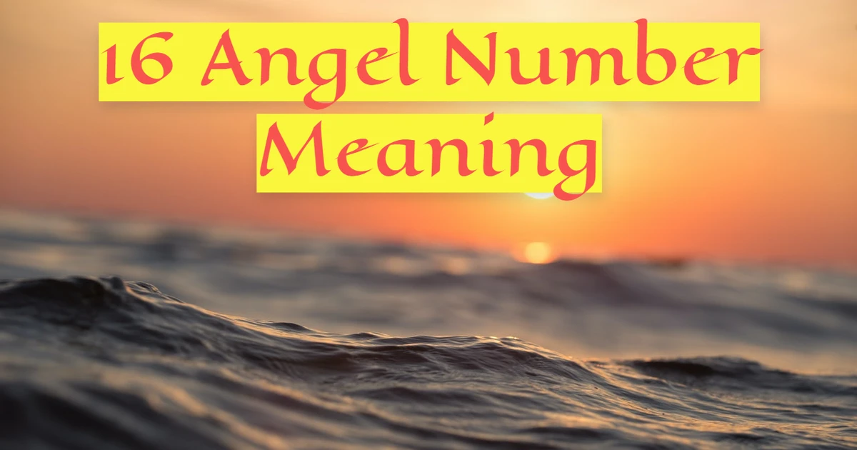 What Is The Significance Behind 16 Angel Number Meaning?